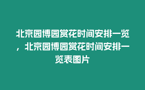 北京園博園賞花時間安排一覽，北京園博園賞花時間安排一覽表圖片