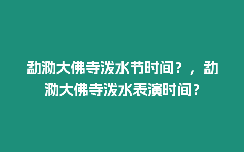 勐泐大佛寺潑水節(jié)時間？，勐泐大佛寺潑水表演時間？
