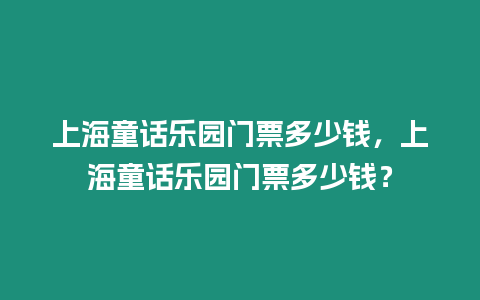 上海童話樂園門票多少錢，上海童話樂園門票多少錢？