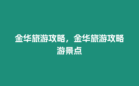 金華旅游攻略，金華旅游攻略游景點(diǎn)