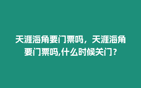 天涯海角要門票嗎，天涯海角要門票嗎,什么時候關門？