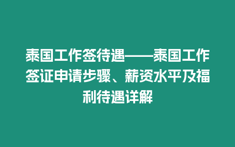 泰國(guó)工作簽待遇——泰國(guó)工作簽證申請(qǐng)步驟、薪資水平及福利待遇詳解