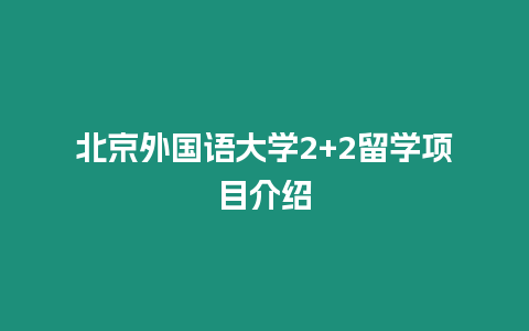 北京外國(guó)語大學(xué)2+2留學(xué)項(xiàng)目介紹