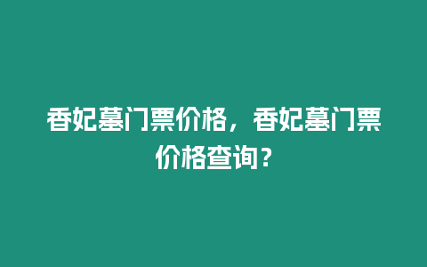 香妃墓門票價格，香妃墓門票價格查詢？