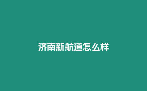 濟南新航道怎么樣