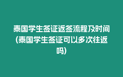 泰國學(xué)生簽證返簽流程及時(shí)間(泰國學(xué)生簽證可以多次往返嗎)