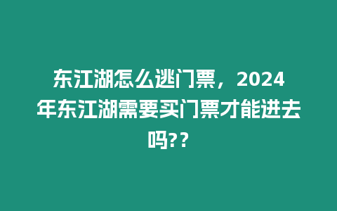 東江湖怎么逃門票，2024年東江湖需要買門票才能進去嗎?？