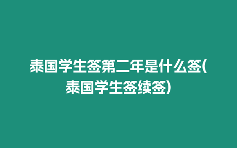 泰國學生簽第二年是什么簽(泰國學生簽續(xù)簽)