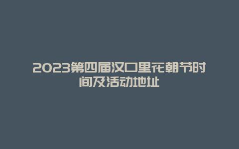 2024第四屆漢口里花朝節(jié)時間及活動地址