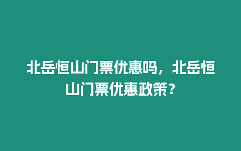 北岳恒山門票優(yōu)惠嗎，北岳恒山門票優(yōu)惠政策？