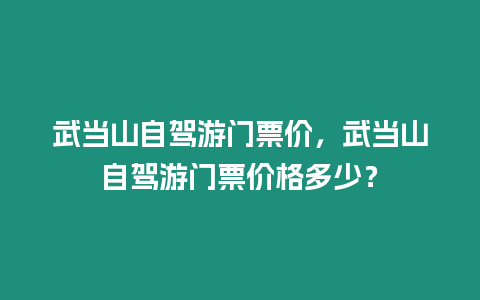 武當(dāng)山自駕游門票價，武當(dāng)山自駕游門票價格多少？