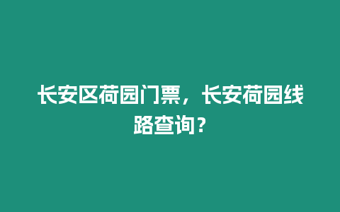 長安區荷園門票，長安荷園線路查詢？