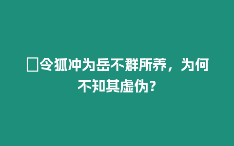 ?令狐沖為岳不群所養，為何不知其虛偽？