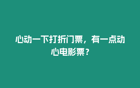 心動一下打折門票，有一點動心電影票？