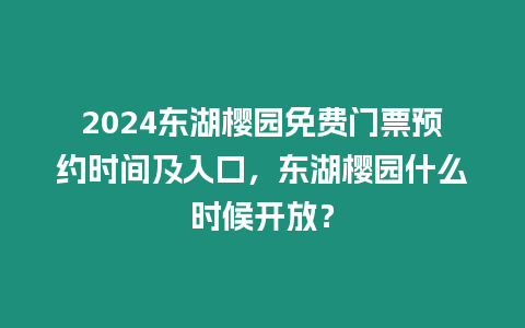 2024東湖櫻園免費門票預約時間及入口，東湖櫻園什么時候開放？