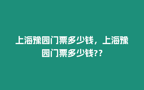 上海豫園門票多少錢，上海豫園門票多少錢?？