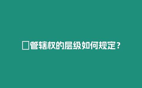?管轄權的層級如何規定？
