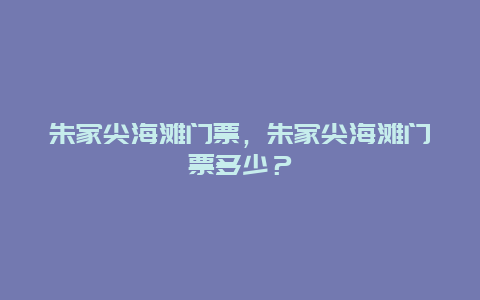 朱家尖海灘門票，朱家尖海灘門票多少？