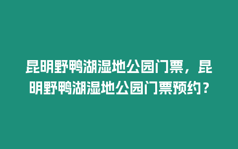 昆明野鴨湖濕地公園門票，昆明野鴨湖濕地公園門票預約？