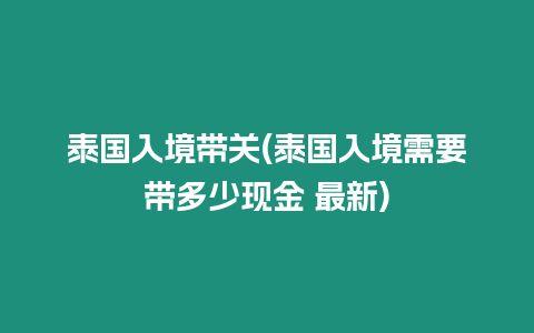 泰國入境帶關(泰國入境需要帶多少現金 最新)