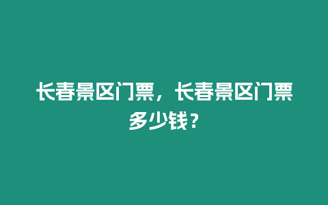 長春景區(qū)門票，長春景區(qū)門票多少錢？