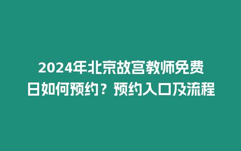 2024年北京故宮教師免費日如何預約？預約入口及流程