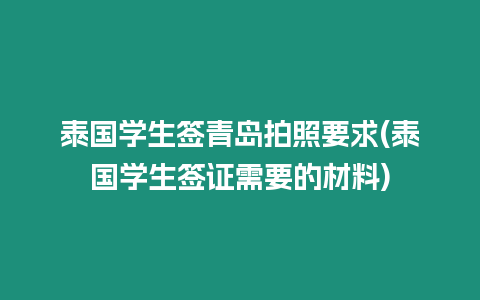 泰國(guó)學(xué)生簽青島拍照要求(泰國(guó)學(xué)生簽證需要的材料)