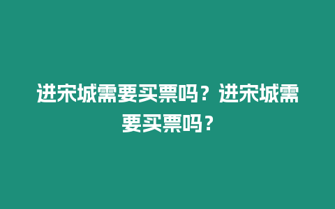 進宋城需要買票嗎？進宋城需要買票嗎？
