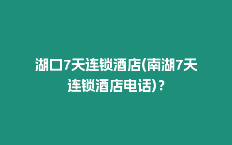 湖口7天連鎖酒店(南湖7天連鎖酒店電話)？