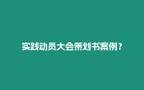 實(shí)踐動(dòng)員大會(huì)策劃書(shū)案例？