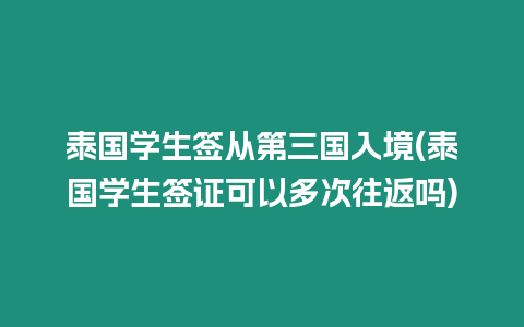 泰國(guó)學(xué)生簽從第三國(guó)入境(泰國(guó)學(xué)生簽證可以多次往返嗎)
