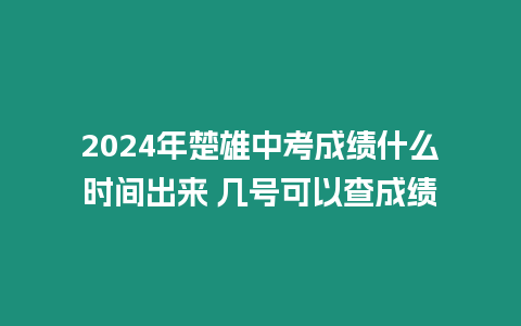 2024年楚雄中考成績什么時(shí)間出來 幾號(hào)可以查成績