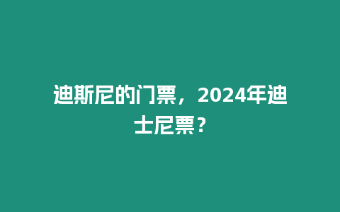迪斯尼的門票，2024年迪士尼票？