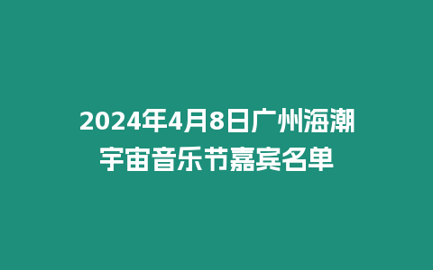2024年4月8日廣州海潮宇宙音樂節(jié)嘉賓名單