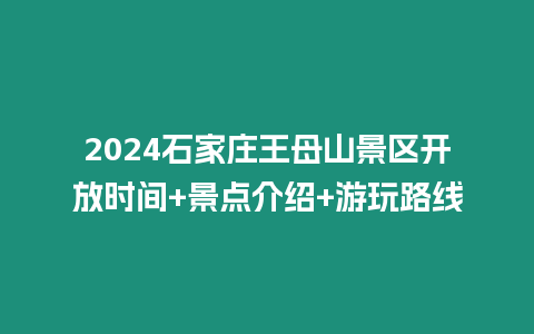 2024石家莊王母山景區(qū)開放時間+景點介紹+游玩路線