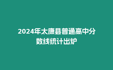 2024年太康縣普通高中分?jǐn)?shù)線統(tǒng)計出爐