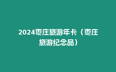 2024棗莊旅游年卡（棗莊旅游紀念品）
