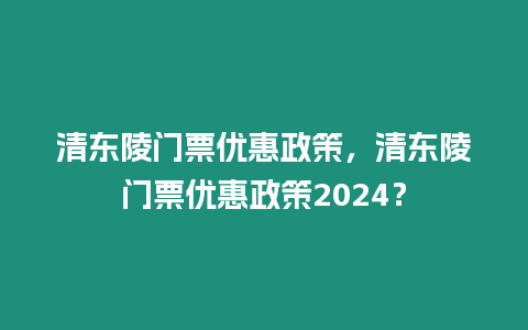 清東陵門票優惠政策，清東陵門票優惠政策2024？