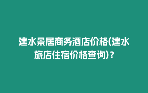 建水景居商務(wù)酒店價格(建水旅店住宿價格查詢)？