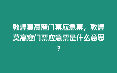 敦煌莫高窟門票應急票，敦煌莫高窟門票應急票是什么意思？