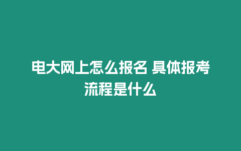 電大網(wǎng)上怎么報(bào)名 具體報(bào)考流程是什么