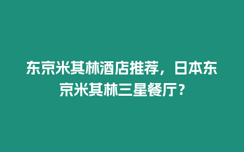 東京米其林酒店推薦，日本東京米其林三星餐廳？