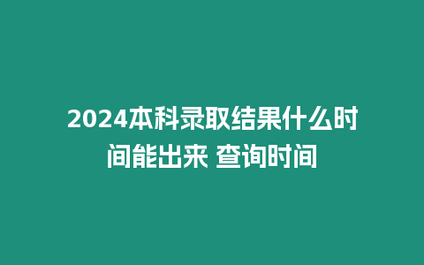 2024本科錄取結果什么時間能出來 查詢時間