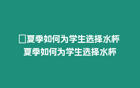 ?夏季如何為學(xué)生選擇水杯 夏季如何為學(xué)生選擇水杯
