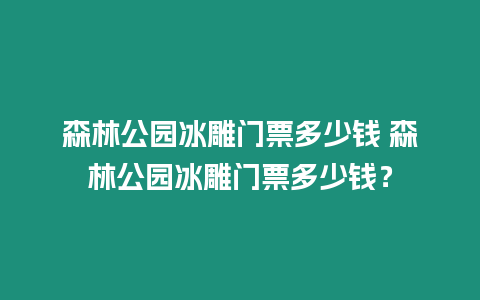 森林公園冰雕門票多少錢 森林公園冰雕門票多少錢？