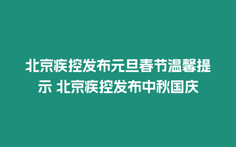 北京疾控發(fā)布元旦春節(jié)溫馨提示 北京疾控發(fā)布中秋國(guó)慶