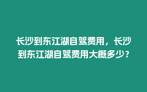 長(zhǎng)沙到東江湖自駕費(fèi)用，長(zhǎng)沙到東江湖自駕費(fèi)用大概多少？