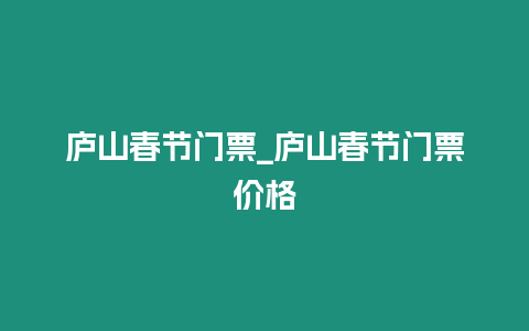 廬山春節門票_廬山春節門票價格