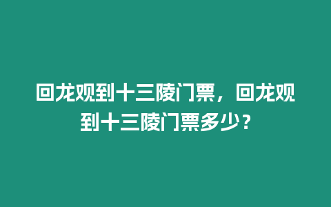 回龍觀到十三陵門票，回龍觀到十三陵門票多少？