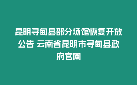 昆明尋甸縣部分場館恢復(fù)開放公告 云南省昆明市尋甸縣政府官網(wǎng)
